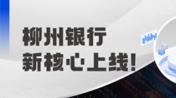 新核心上线！柳州银行携手Z6官网人生就是博科技“焕芯”启航