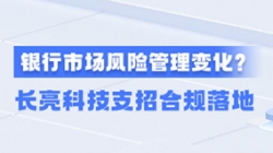 新规施行！一文读懂商业银行市场风险管理变化，Z6官网人生就是博科技支招合规落地